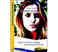S-comunicati. Viaggio fra i mezzi e i messaggi della società che comunica