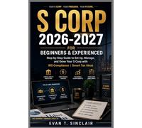 S CORP 2026-2027 FOR BEGINNERS & EXPERIENCED: Step-by-Step Guide to Set Up, Manage and Grow Your S Corp with IRS Compliance | Smart Tax Ideas