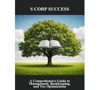S Corp Success: A Comprehensive Guide To Management, Bookkeeping, And Tax Optimization