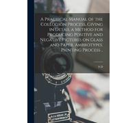S D 1823-1883 H A Practical Manual of the Collodion Process, Giving (Tascabile)
