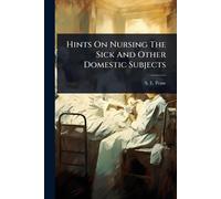 S E Pease Hints On Nursing The Sick And Other Domestic Subjects (Tascabile)