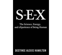 S-E-X: The Science, Energy, and eXperience of Being Human