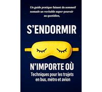 S’endormir n’importe où : Un guide pratique faisant du sommeil nomade un véritable super-pouvoir au quotidien: Techniques pour les trajets en bus, métro et avion
