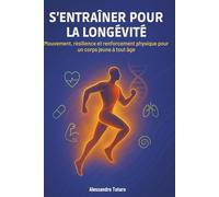 S’entraîner pour la longévité: Mouvement, résilience et renforcement physique pour un corps jeune à tout âge