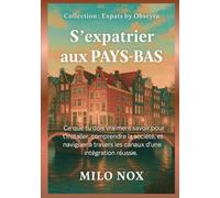 S’expatrier aux PAYS-BAS: Ce que tu dois vraiment savoir pour t’installer, comprendre la société, et naviguer à travers les canaux d’une intégration réussie.