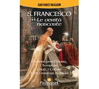 S. Francesco. Le verità nascoste - Bragadin Gian Marco