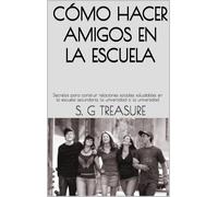 S. G Treasure CÓMO HACER AMIGOS EN LA ESCUELA: Secretos para constru (Tascabile)