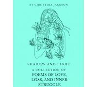 S H A D O W A N D L I G H T: A Collection of POEMS OF LOVE, LOSS, AND INNER STRUGGLE