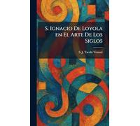 S. Ignacio De Loyola en El Arte De Los Siglos
