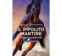 S. Ippolito martire. Il centurione della Fede