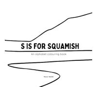 S IS FOR SQUAMISH: An Alphabet Colouring Book