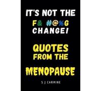 S J Carmine It's not the Change Quotes From the Menopause (Tascabile)