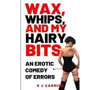 S J Carmine Wax, Whips and my Hairy Bits (Tascabile) Wax and Whips