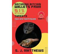 S J Matthews Securing Bitcoin Wallets from 51% Attack Threats (Tascabile)