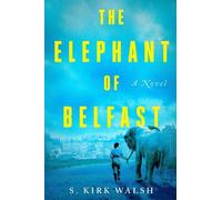 S. Kirk Walsh The Elephant of Belfast (Copertina rigida)