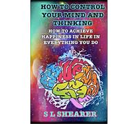 S L Shearer How To Control Your Mind And Thinking (Tascabile)