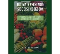 S L Watson Ultimate Vegetable Side Dish Cookbook (Tascabile)