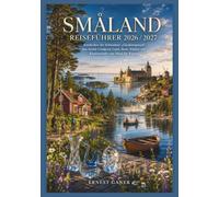 S M Å L A N D R E I S E F Ü H R E R 2 0 2 6 / 2 0 2 7: Entdecken Sie Schwedens „Glaskönigreich“, das Astrid-Lindgren-Land, Seen, Wälder und Küstenstädte von Växjö bis Kalmar