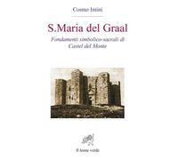 S. Maria Del Graal. Fondamenti Simbolico Sacrali Di Castel Del Monte - 2022