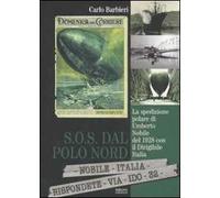 S.O.S. dal Polo Nord. La spedizione polare di Umberto Nobile del 1928 con il dirigibile Italia