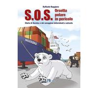 S.O.S. Orsetta polare in pericolo. Storia di Dorotea e dei coraggiosi determinati a salvarla