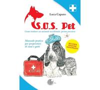 S.O.S. pet come trattare un animale avvelenato: primo soccorso. Manuale pratico per proprietari di cani e gatti