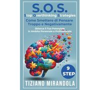 S.O.S. Stop Overthinking Strategies: Come Smettere di Pensare Troppo e Negativamente. Sblocca Il Tuo Potenziale In Ambito Personale E Professionale.