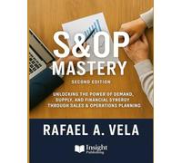 S&OP Mastery: Unlocking the Power of Demand, Supply, and Financial Synergy through Sales and Operations Planning