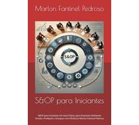 S&OP para Iniciantes: S&OP para Iniciantes Um Guia Prático para Empresas Alinharem Vendas, Produção e Estoques com Eficiência Marlon Fantinel Pedroso