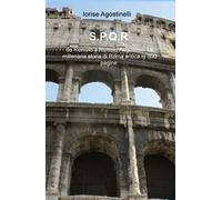 S.P.Q.R. da Romolo a Romolo Augustolo. La millenaria storia di Roma antica in 300 pagine