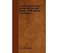 S. S. Peloubet A Collection Of Legal Maxims In Law And Equity - With (Tascabile)