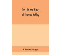 S Squire Sprigg The life and times of Thomas Wakley, founder and fir (Tascabile)