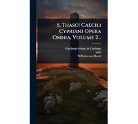 S. Thasci Caecili Cypriani Opera Omnia, Volume 2...
