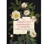 The Complete Language of Flowers: A Definitive and Illustrated History: Volume