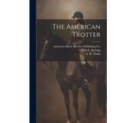 S W Parlin Peter C Kellogg The American Trotter (Copertina rigida)