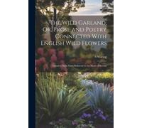 S Waring The Wild Garland; Or, Prose and Poetry Connected With Engli (Tascabile)
