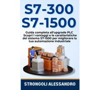 S7-300 e S7-1500: Guida Completa All'Upgrade PLC: Scopri I Vantaggi E Le Caratteristiche Del Sistema S7-1500 Per Migliorare La Tua Automazione Industriale!