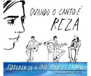 Sa, Roberta & Trio Madeira Brasil - Quando O Canto & Reza