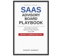 SaaS Advisory Board Playbook: Board-Level Strategies to Detect Hidden Growth Risks, Defend Product-Market Fit, and Increase ARR Before AI Commoditizes Your Category