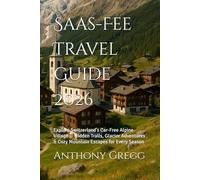Saas-Fee Travel Guide 2026: Explore Switzerland’s Car-Free Alpine Village - Hidden Trails, Glacier Adventures & Cozy Mountain Escapes for Every Season