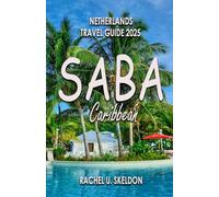 SABA TRAVEL GUIDE 2025: Your Complete Adventure, Culture & Conservation Handbook for the Caribbean Netherlands