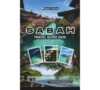 Sabah Travel Guide 2026: Explore Rainforests, Coral Reefs, Mount Kinabalu, Hidden Villages, Indigenous Culture, Island Adventures, Healing Retreats, and Festivals in Malaysian Borneo