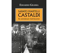 Sabato Martelli Castaldi. Il generale partigiano - 2016 - Ugo Mur
