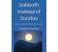 Sabbath Instead of Sunday: A Biblical and Historical Reflection on God’s Holy Day
