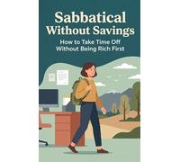 Sabbatical Without Savings: How to Take Time Off Without Being Rich First