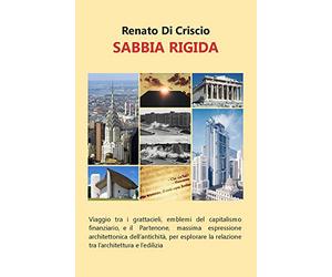 Sabbia Rigida: Viaggio tra i grattacieli, emblemi del capitalismo finanziario, e il Partenone, massima espressione architettonica dell’antichità, per ... la relazione tra l’architettura e l’edilizia.