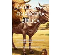 SABEDORIA FINANCEIRA BÍBLICA: Princípios Eternos para Prosperidade e Gestão Responsável
