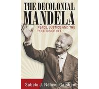 Sabelo J. Ndlovu-Gatsheni The Decolonial Mandela (Tascabile)