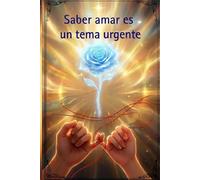 SABER AMAR ES UN TEMA URGENTE: Claves espirituales y psicológicas para trascender el ego y reconocer el reencuentro de las Almas Gemelas