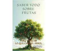 SABER TODO SOBRE FRUTAS: PARA VIVIR DE LO QUE CAE DEL ÁRBOL